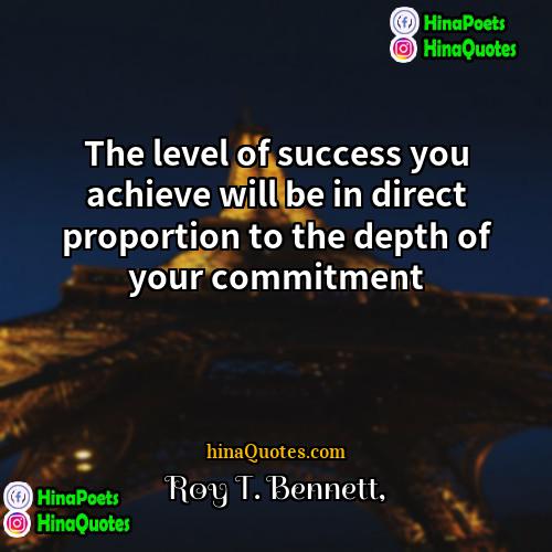 Roy T Bennett Quotes | The level of success you achieve will
